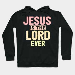 Jesus Is The Lord Ever Religious Christian Hoodie